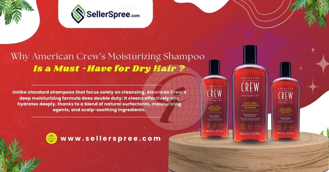 Why American Crew’s Moisturizing Shampoo Is a Must-Have for Dry Hair Sellerspree