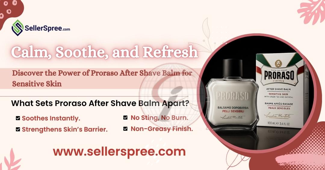 Calm, Soothe, and Refresh: Discover the Power of Proraso After Shave Balm for Sensitive Skin Sellerspree