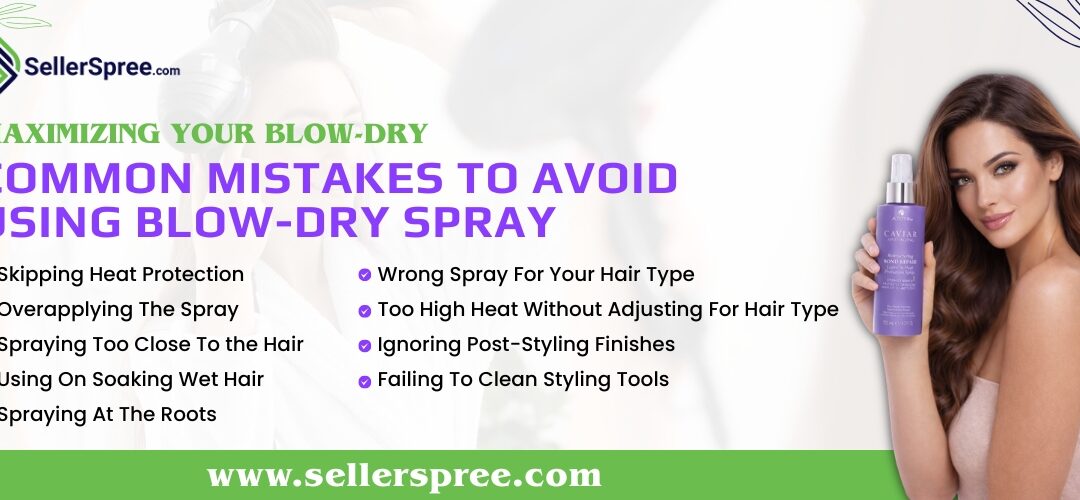 MAXIMIZING YOUR BLOW-DRY COMMON MISTAKES TO AVOID WHEN USING BLOW-DRY SPRAY