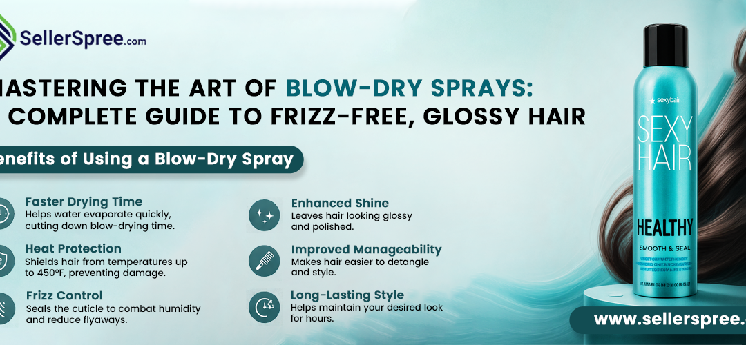 Mastering The Art Of Blow-Dry Sprays: A Complete Guide To Frizz-Free, Glossy Hair