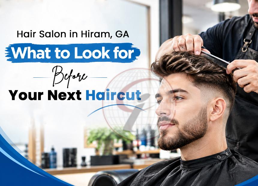 Hai Salon in Hiram, Ga What to Look For Before Your Next Haircut